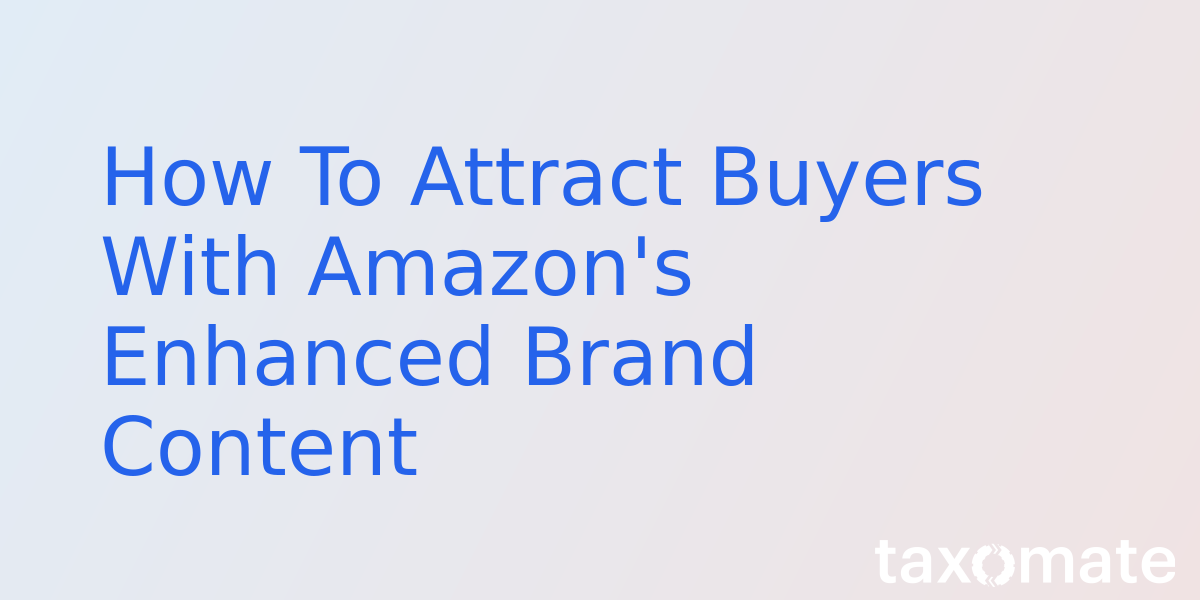 How To Attract Buyers With Amazon's Enhanced Brand Content