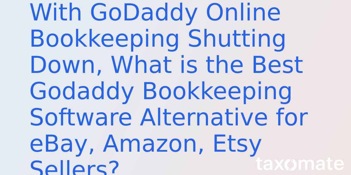 With GoDaddy Online Bookkeeping Shutting Down, What is the Best Godaddy Bookkeeping Software Alternative for eBay, Amazon, Etsy Sellers?