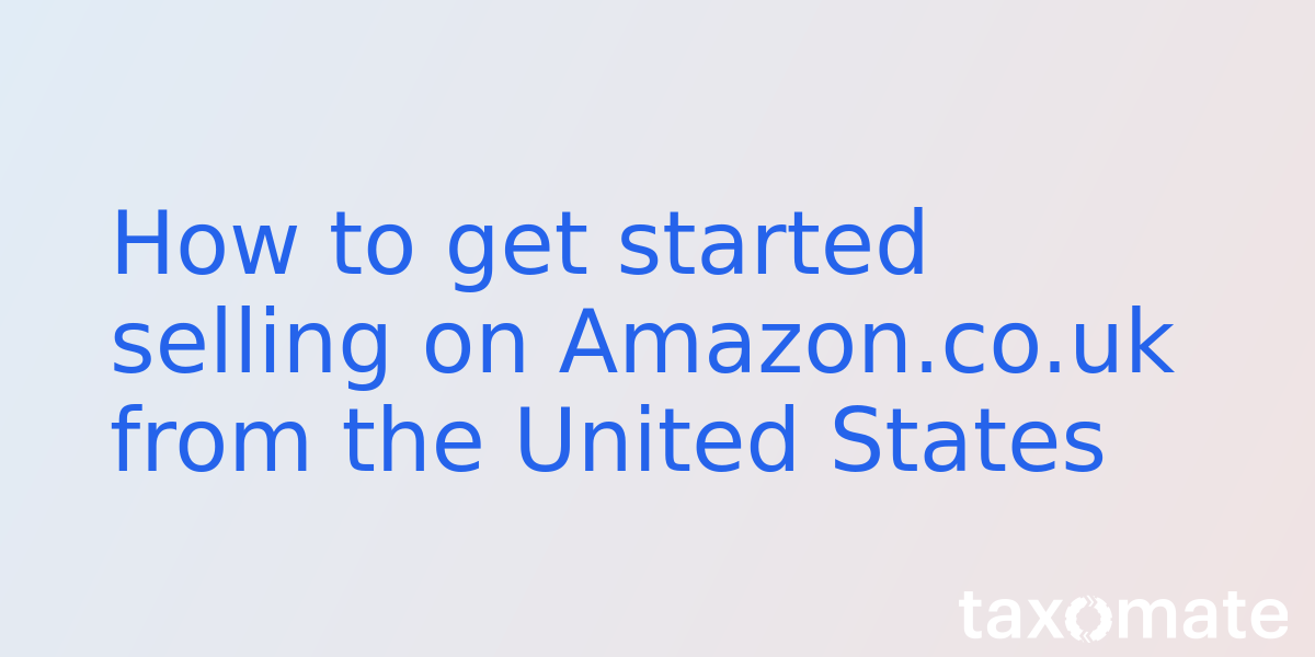 How to get started selling on Amazon.co.uk from the United States