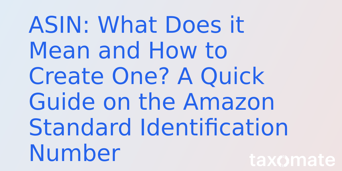 ASIN: What Does it Mean and How to Create One? A Quick Guide on the Amazon Standard Identification Number